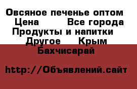 Овсяное печенье оптом  › Цена ­ 60 - Все города Продукты и напитки » Другое   . Крым,Бахчисарай